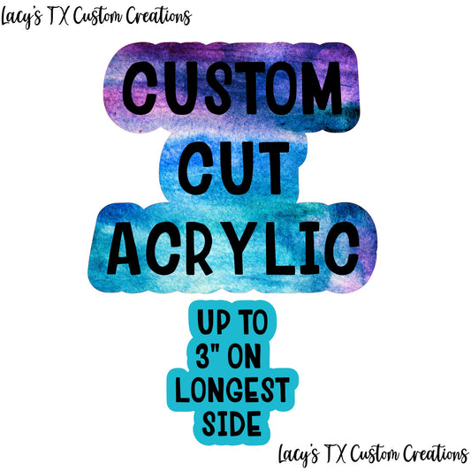 Custom Cut Acrylic - 3" on Longest Side