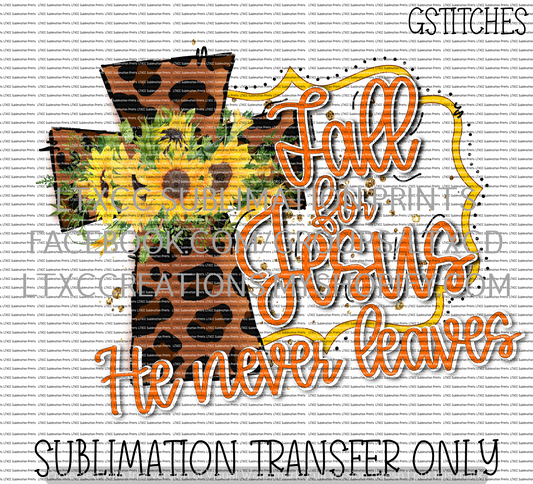 Fall for Jesus. He never leaves - SUBLIMATION PRINT TRANSFER