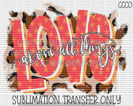 LOVE Above all Things - SUBLIMATION PRINT TRANSFER