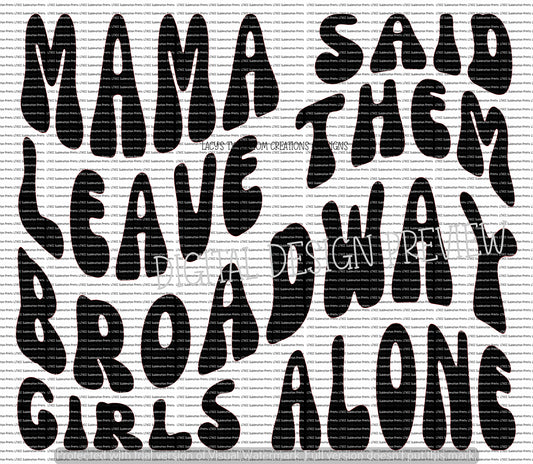 MAMA SAID LEAVE THEM BROADWAY GIRLS ALONE -  DIGITAL DESIGN ONLY