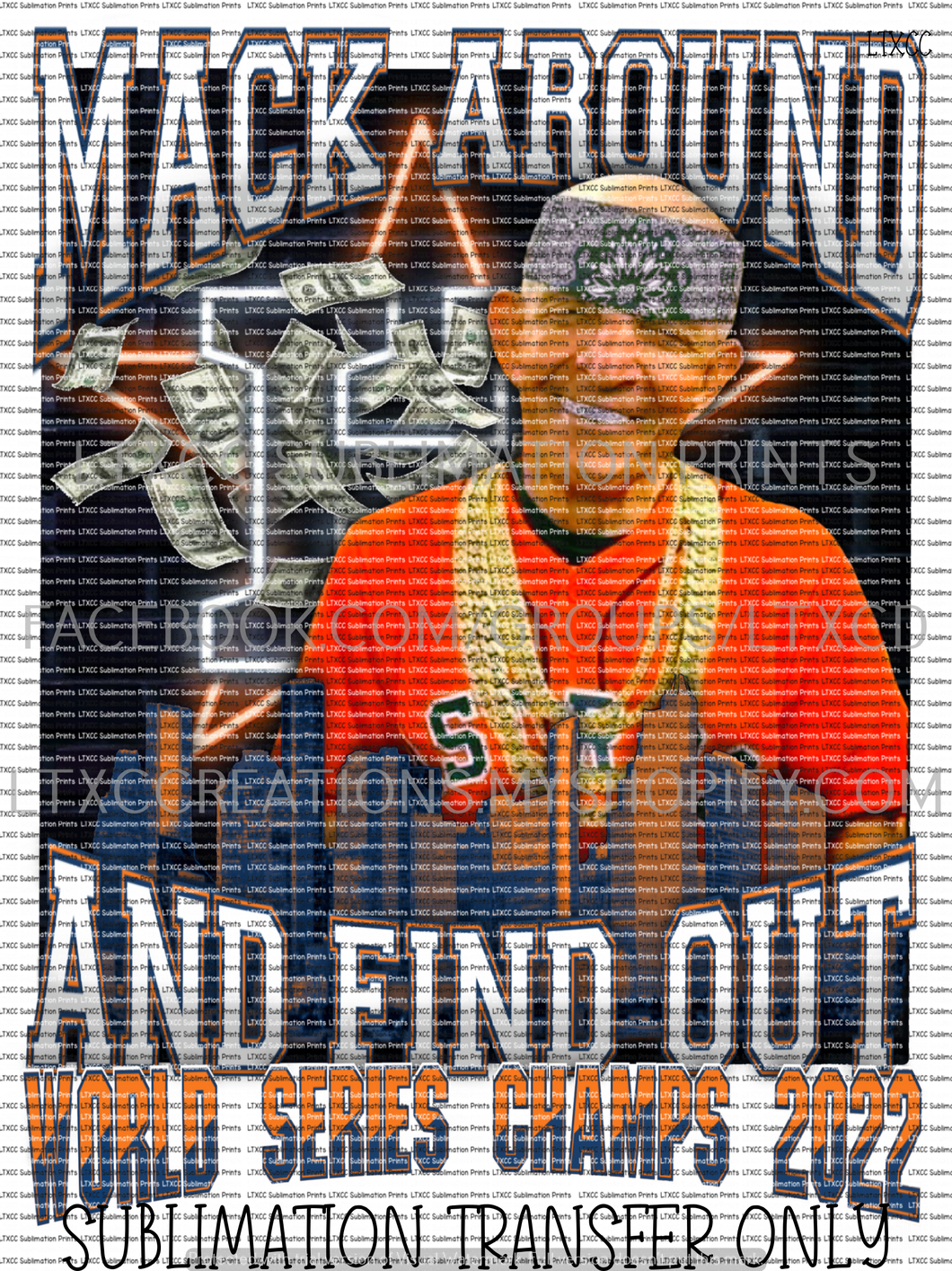 MACK AROUND AND FIND OUT WORLD SERIES 2022 A S T R O S -  SUBLIMATION PRINT TRANSFER