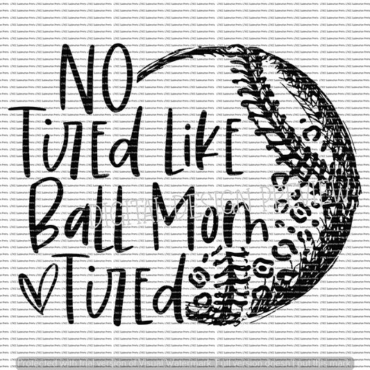 NO TIRED LIKE BALL MOM TIRED -  DIGITAL DESIGN ONLY