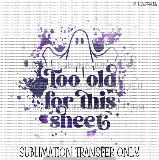 TOO OLD FOR THIS SHEET - GHOST - SUBLIMATION PRINT TRANSFER