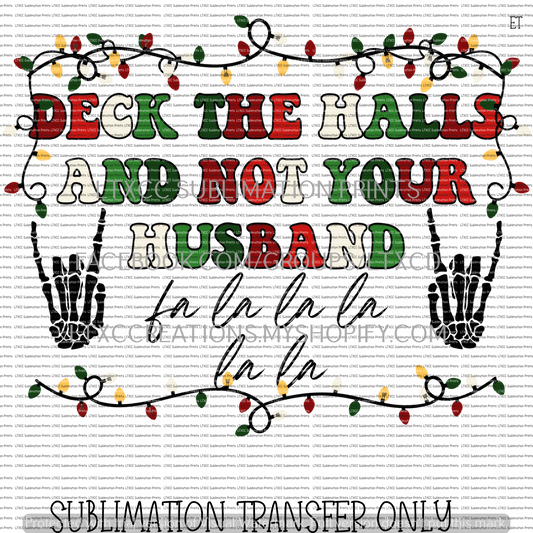 DECK THE HALLS AND NOT YOUR HUSBAND -  SUBLIMATION PRINT TRANSFER