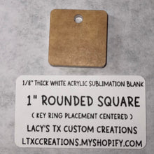 Load image into Gallery viewer, 1/8”  ROUNDED SQUARE (KEY RING PLACEMENT: CENTERED) Sublimation Blank - HARDWARE INCLUDED
