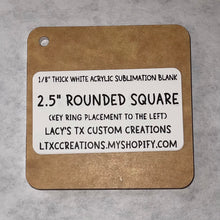 Load image into Gallery viewer, 1/8”  ROUNDED SQUARE (KEY RING PLACEMENT: LEFT) Sublimation Blank - HARDWARE INCLUDED
