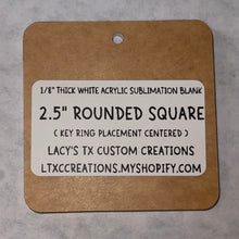 Load image into Gallery viewer, 1/8”  ROUNDED SQUARE (KEY RING PLACEMENT: CENTERED) Sublimation Blank - HARDWARE INCLUDED
