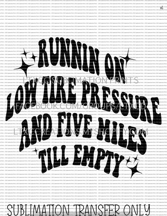 RUNNIN' ON LOW TIRE PRESSURE AND FIVE MILES 'TIL EMPTY -  SUBLIMATION PRINT TRANSFER